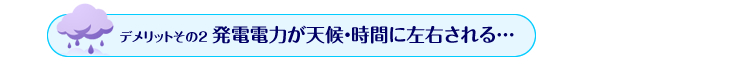 デメリットその2　発電電力が天候・時間に左右される…